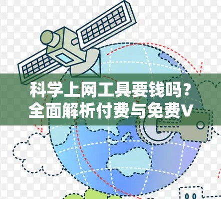 科学上网工具要钱吗？全面解析付费与免费VPN的利弊