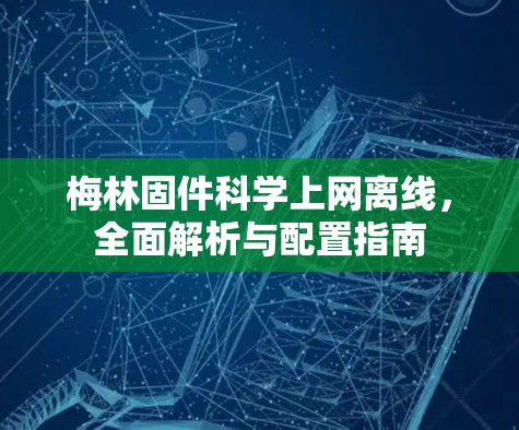 梅林固件科学上网离线,全面解析与配置指南 梅林固件科学上网离线,全面解析与配置指南