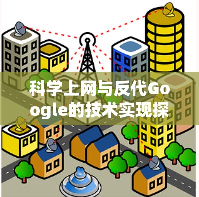科学上网与反代Google的技术实现探讨 科学上网与反代Google的技术实现探讨