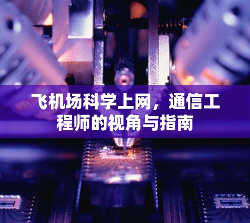 飞机场科学上网,通信工程师的视角与指南 飞机场科学上网,通信工程师的视角与指南