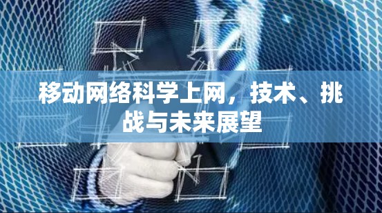移动网络科学上网,技术、挑战与未来展望