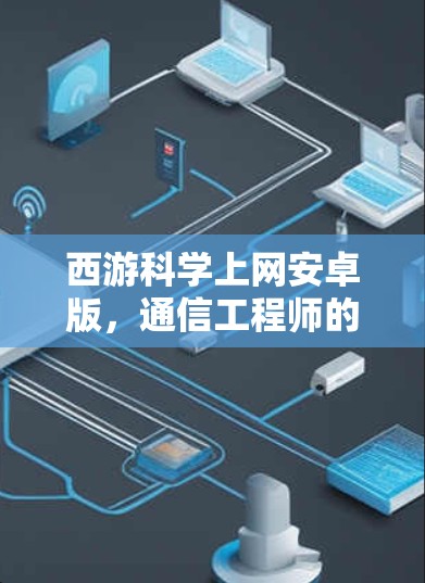 西游科学上网安卓版，通信工程师的深度解析