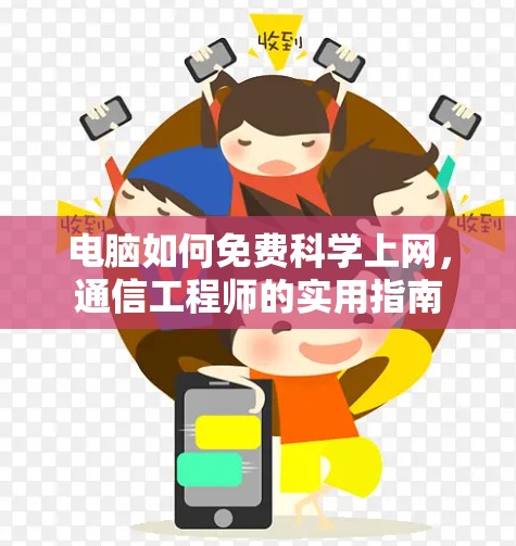 电脑如何免费科学上网，通信工程师的实用指南