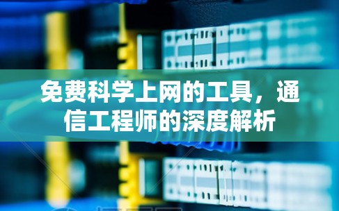 免费科学上网的工具，通信工程师的深度解析