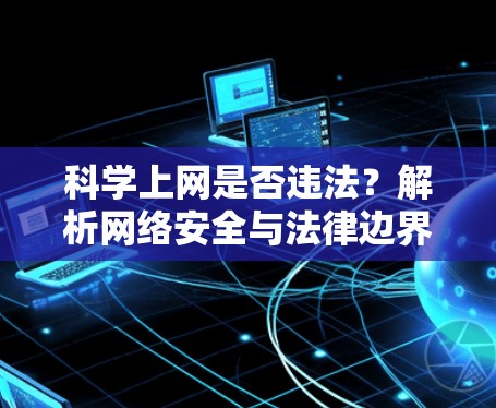科学上网是否违法?解析网络安全与法律边界